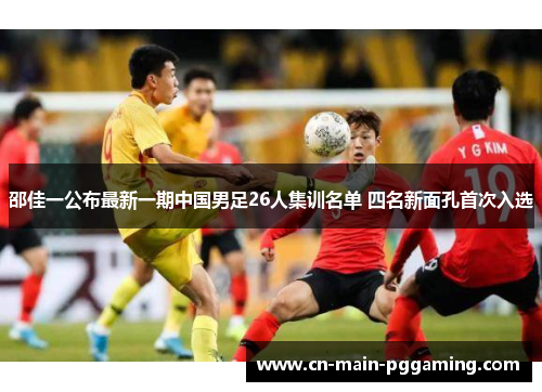 邵佳一公布最新一期中国男足26人集训名单 四名新面孔首次入选